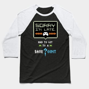 Sorry I'm Late Had To Get To A Save Point Funny Gamer Baseball T-Shirt